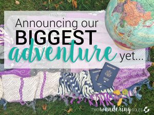 Our biggest adventure | Two Wandering Soles