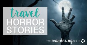 Travel Horror Stories | Two Wandering Soles