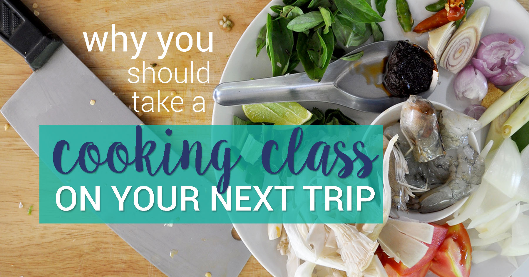 Why you should take a cooking class on your next trip